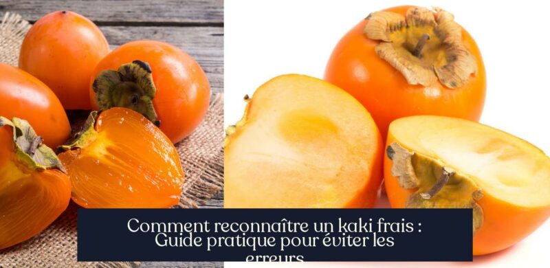 Comment reconnaître un kaki frais : Guide pratique pour éviter les erreurs