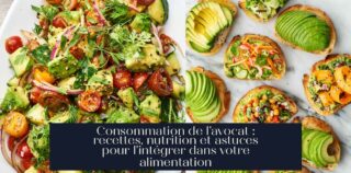Consommation de l'avocat : recettes, nutrition et astuces pour l'intégrer dans votre alimentation