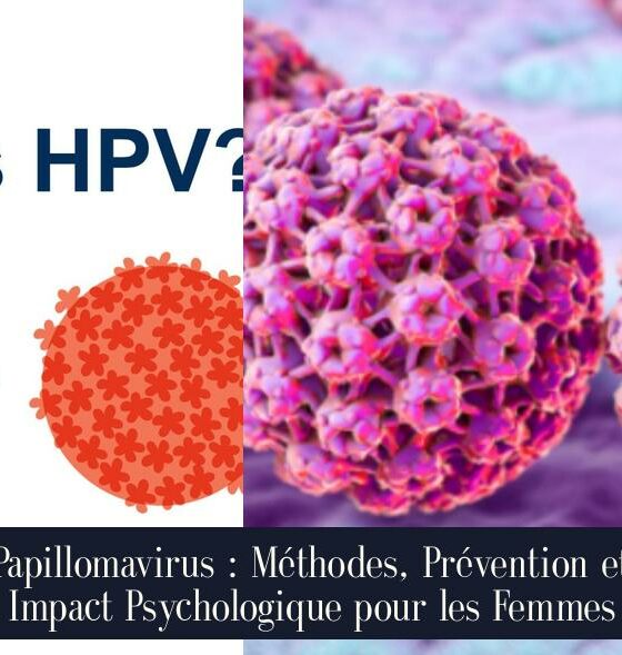 Papillomavirus : Méthodes, Prévention et Impact Psychologique pour les Femmes