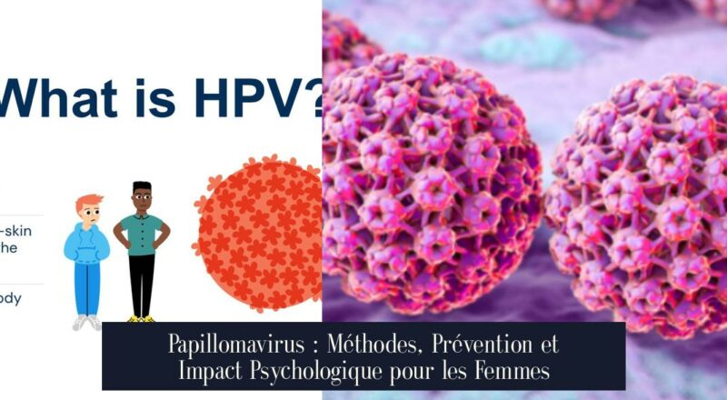 Papillomavirus : Méthodes, Prévention et Impact Psychologique pour les Femmes