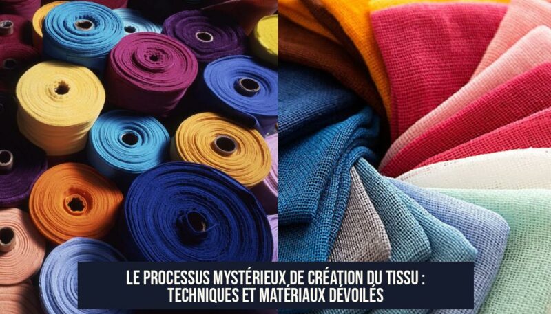 Le processus mystérieux de création du tissu : techniques et matériaux dévoilés