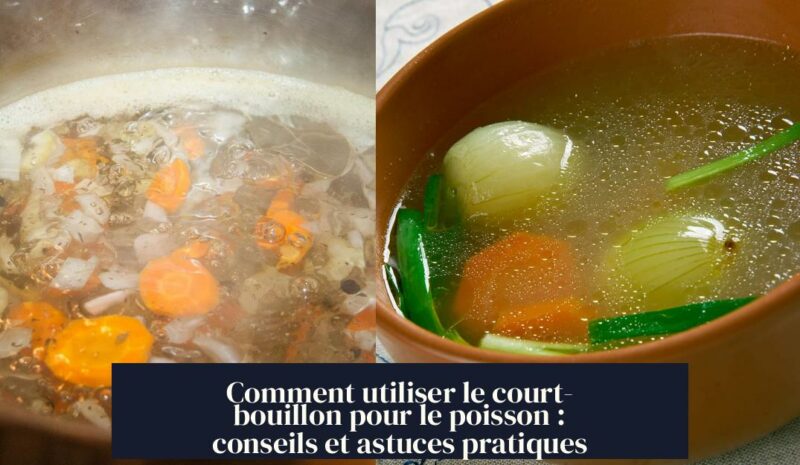 Comment utiliser le court-bouillon pour le poisson : conseils et astuces pratiques