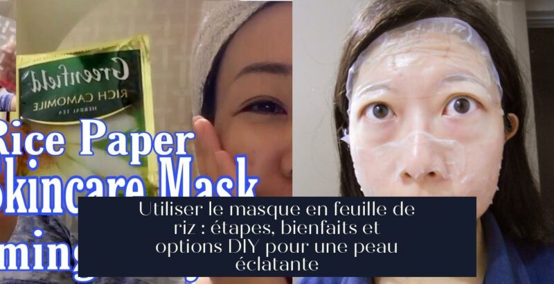 Utiliser le masque en feuille de riz : étapes, bienfaits et options DIY pour une peau éclatante
