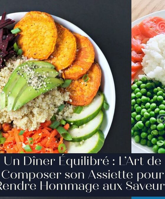 Un Dîner Équilibré : L’Art de Composer son Assiette pour Rendre Hommage aux Saveurs