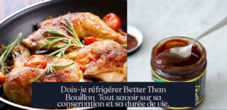 Dois-je réfrigérer Better Than Bouillon Tout savoir sur sa conservation et sa durée de vie.