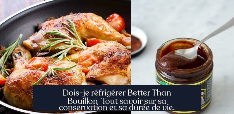 Dois-je réfrigérer Better Than Bouillon Tout savoir sur sa conservation et sa durée de vie.