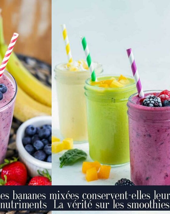 Les bananes mixées conservent-elles leurs nutriments La vérité sur les smoothies