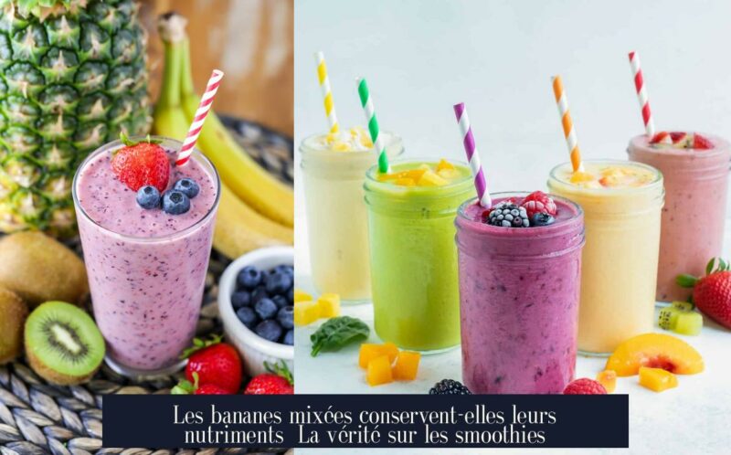 Les bananes mixées conservent-elles leurs nutriments La vérité sur les smoothies