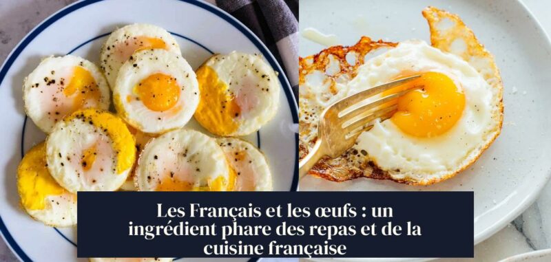 Les Français et les œufs : un ingrédient phare des repas et de la cuisine française