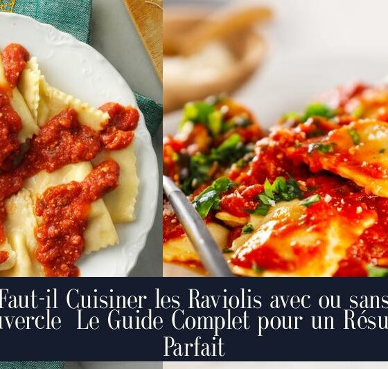 Faut-il Cuisiner les Raviolis avec ou sans Couvercle Le Guide Complet pour un Résultat Parfait