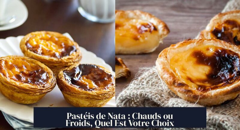 Pastéis de Nata : Chauds ou Froids, Quel Est Votre Choix