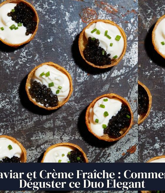 Caviar et Crème Fraîche : Comment Déguster ce Duo Elegant