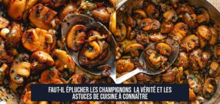 Faut-il éplucher les champignons La vérité et les astuces de cuisine à connaître