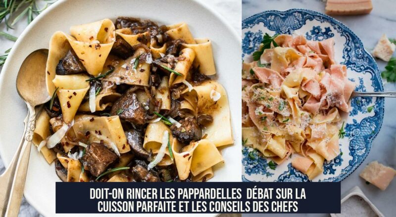 Doit-on rincer les pappardelles Débat sur la cuisson parfaite et les conseils des chefs
