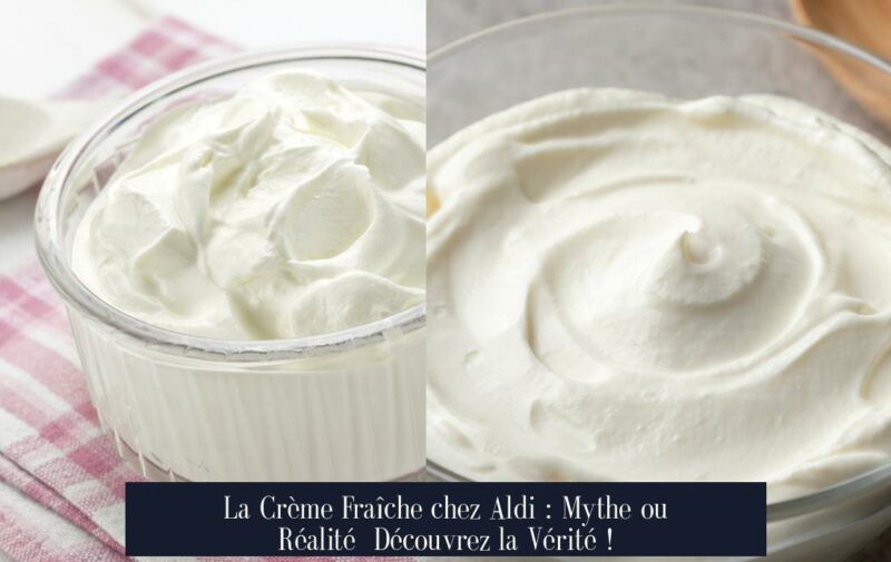 La Crème Fraîche chez Aldi : Mythe ou Réalité Découvrez la Vérité !