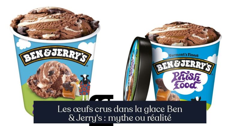 Les œufs crus dans la glace Ben & Jerry's : mythe ou réalité