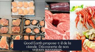 Good Earth propose-t-il de la viande Découverte de son univers savoureux.