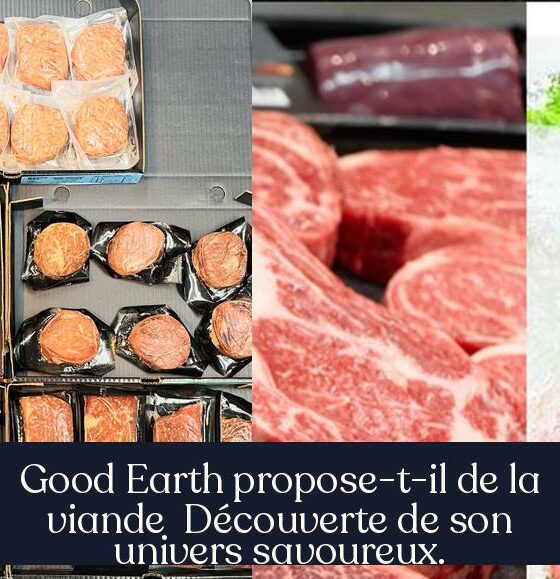 Good Earth propose-t-il de la viande Découverte de son univers savoureux.