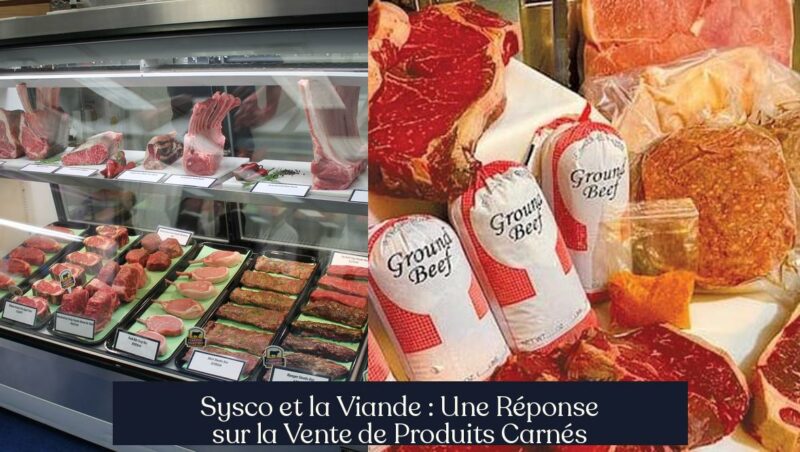 Sysco et la Viande : Une Réponse sur la Vente de Produits Carnés