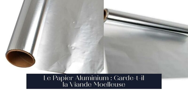 Le Papier Aluminium : Garde-t-il la Viande Moelleuse