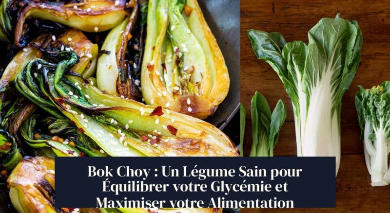 Bok Choy : Un Légume Sain pour Équilibrer votre Glycémie et Maximiser votre Alimentation