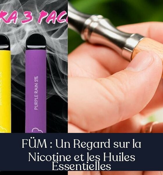 FÜM : Un Regard sur la Nicotine et les Huiles Essentielles