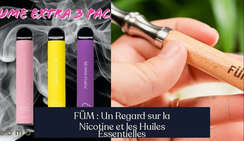 FÜM : Un Regard sur la Nicotine et les Huiles Essentielles