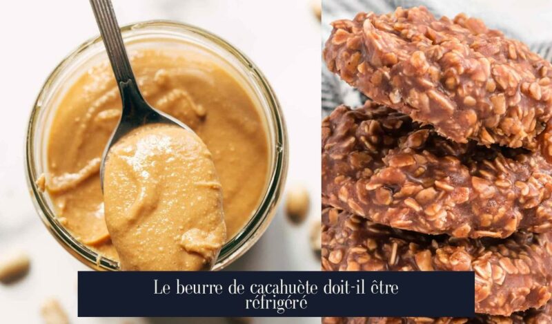 Le beurre de cacahuète doit-il être réfrigéré