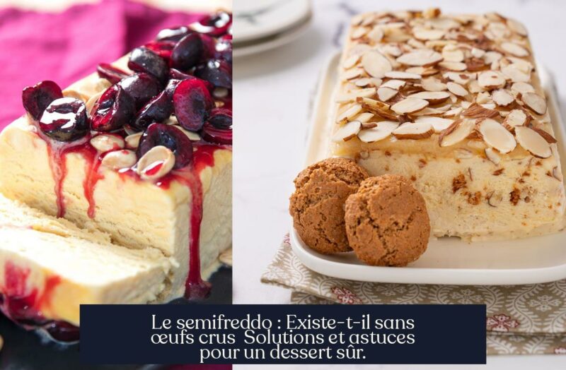 Le semifreddo : Existe-t-il sans œufs crus Solutions et astuces pour un dessert sûr.