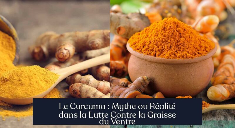 Le Curcuma : Mythe ou Réalité dans la Lutte Contre la Graisse du Ventre