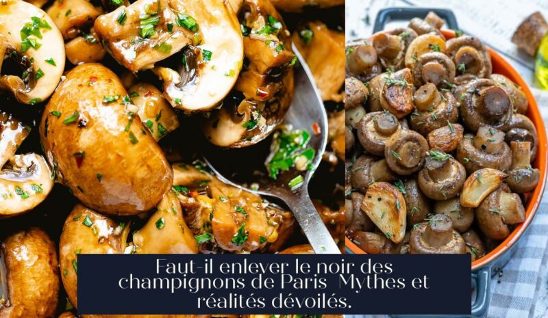 Faut-il enlever le noir des champignons de Paris Mythes et réalités dévoilés.