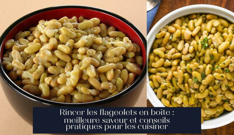 Rincer les flageolets en boîte : meilleure saveur et conseils pratiques pour les cuisiner
