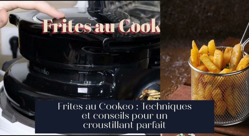 Frites au Cookeo : Techniques et conseils pour un croustillant parfait