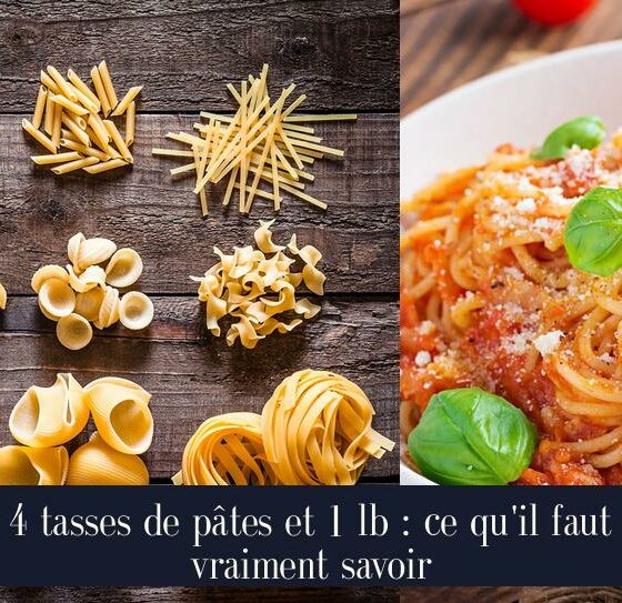 4 tasses de pâtes et 1 lb : ce qu'il faut vraiment savoir