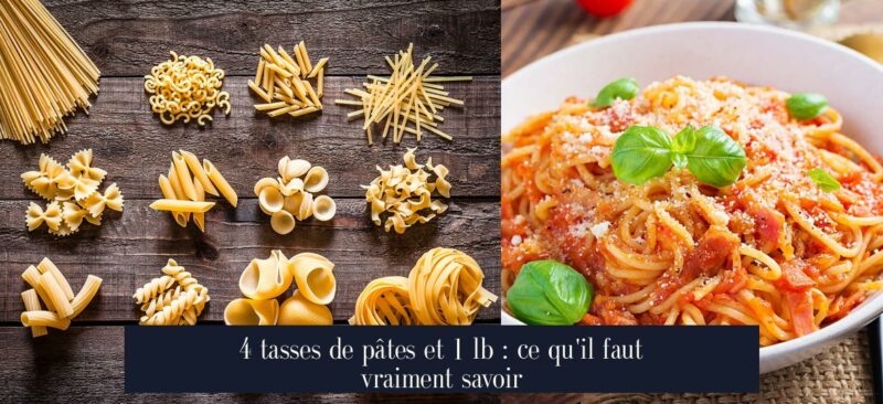 4 tasses de pâtes et 1 lb : ce qu'il faut vraiment savoir