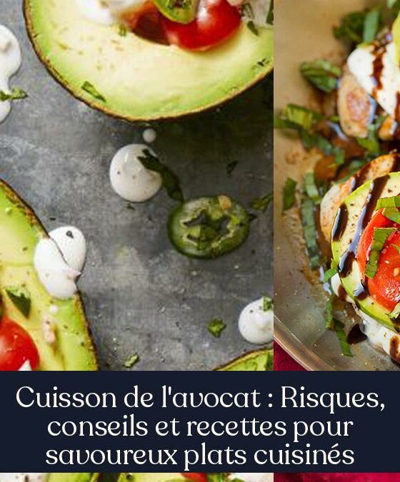 Cuisson de l'avocat : Risques, conseils et recettes pour savoureux plats cuisinés