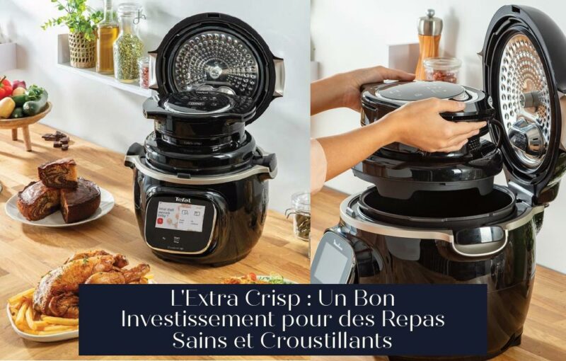 L'Extra Crisp : Un Bon Investissement pour des Repas Sains et Croustillants