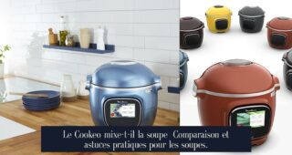 Le Cookeo mixe-t-il la soupe Comparaison et astuces pratiques pour les soupes.