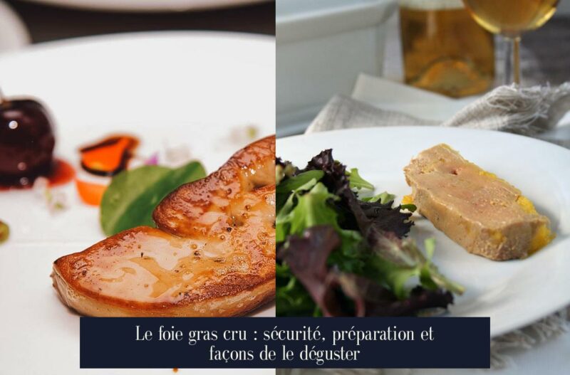 Le foie gras cru : sécurité, préparation et façons de le déguster
