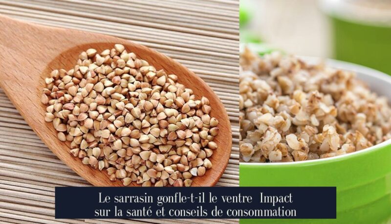 Le sarrasin gonfle-t-il le ventre Impact sur la santé et conseils de consommation