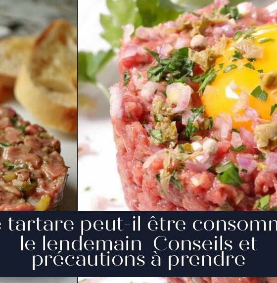 Le tartare peut-il être consommé le lendemain Conseils et précautions à prendre