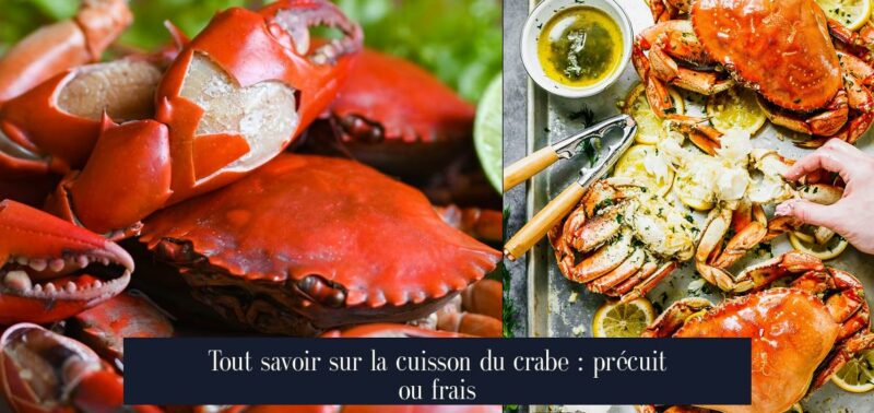 Tout savoir sur la cuisson du crabe : précuit ou frais