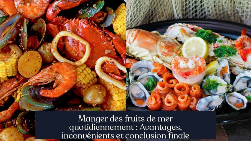 Manger des fruits de mer quotidiennement : Avantages, inconvénients et conclusion finale