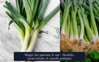 Manger des poireaux le soir : bienfaits, inconvénients et conseils pratiques