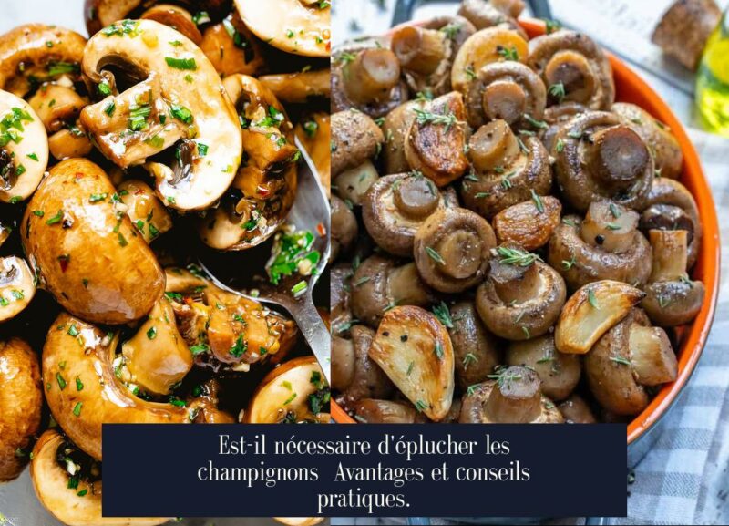 Est-il nécessaire d'éplucher les champignons Avantages et conseils pratiques.
