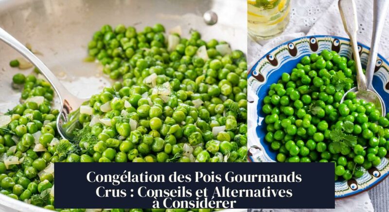 Congélation des Pois Gourmands Crus : Conseils et Alternatives à Considérer
