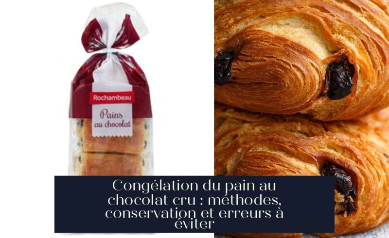 Congélation du pain au chocolat cru : méthodes, conservation et erreurs à éviter