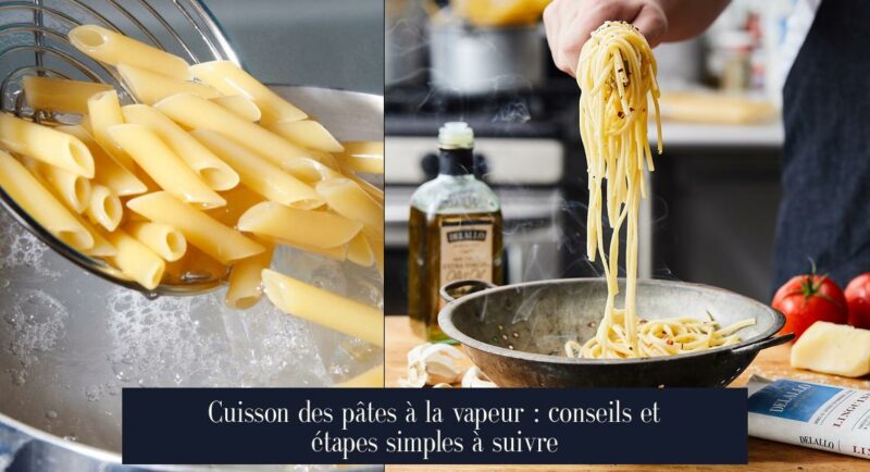 Cuisson des pâtes à la vapeur : conseils et étapes simples à suivre