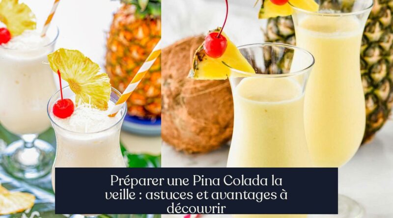Préparer une Pina Colada la veille : astuces et avantages à découvrir