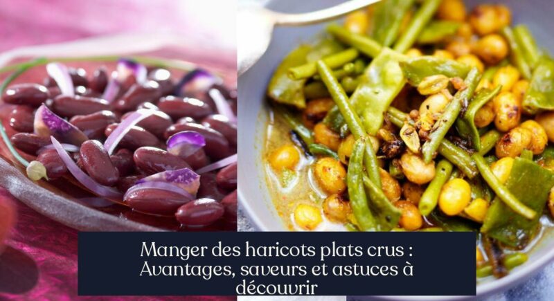 Manger des haricots plats crus : Avantages, saveurs et astuces à découvrir